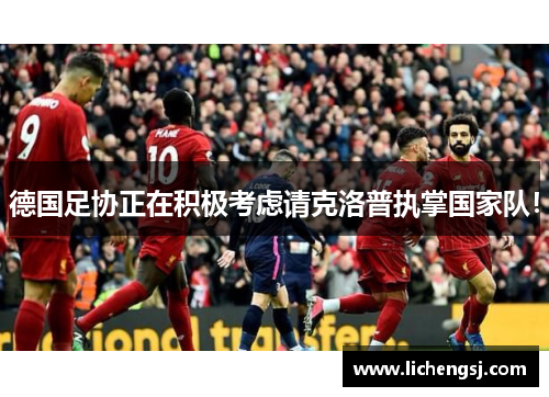 德国足协正在积极考虑请克洛普执掌国家队！