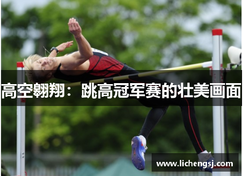 高空翱翔：跳高冠军赛的壮美画面