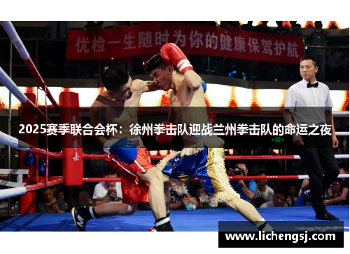 2025赛季联合会杯：徐州拳击队迎战兰州拳击队的命运之夜